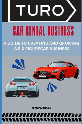 Turo Car Rental Business: A Guide to Creating and Growing a Six Figurecar Business