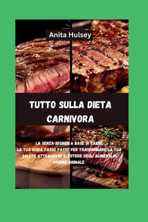 Tutto sulla dieta carnivora: La senza sforzo a base di carne La tua guida passo passo per trasformare la tua salute attraverso il potere degli alim
