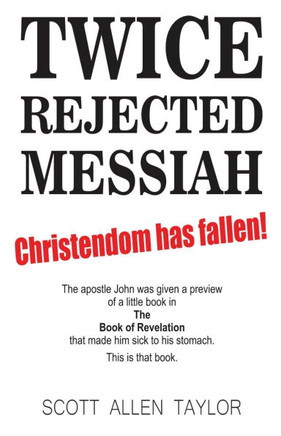 Twice Rejected Messiah: & the Foretold Postscript to the Book of Revelation
