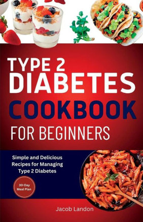 Type 2 Diabetes Cookbook for Beginners: Simple and Delicious Recipes for Managing Type 2 Diabetes