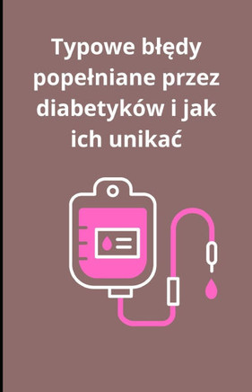 Typowe blędy popelniane przez diabetyków i jak ich unikac