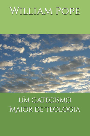 Um Catecismo Maior de Teologia