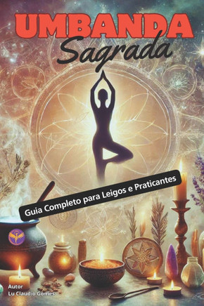 Umbanda Sagrada: Guia Completo para Leigos e Praticantes