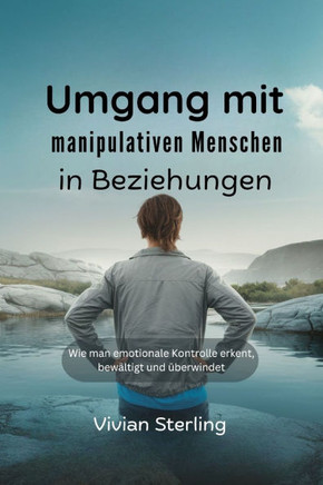 Umgang mit manipulativen Menschen in Beziehungen: Wie man emotionale Kontrolle erkennt, bewältigt und überwindet