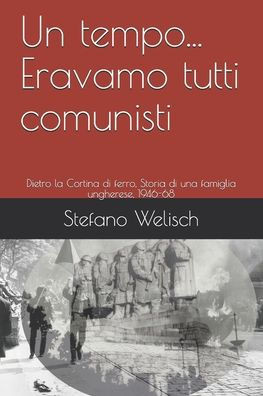 Un tempo... Eravamo tutti comunisti: Dietro la Cortina di ferro, Storia di una famiglia ungherese, 1946-68
