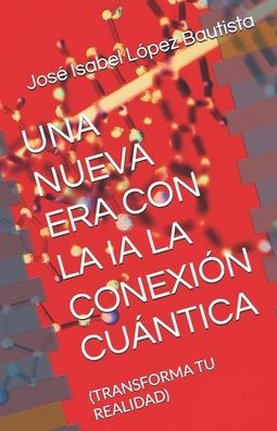 Una Nueva Era Con La Ia La Conexión Cuántica: (Transforma Tu Realidad)