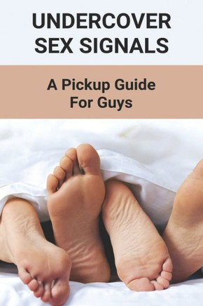 Undercover Sex Signals: A Pickup Guide For Guys: Man Sex Tip Book 2021