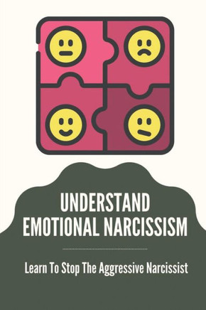 Understand Emotional Narcissism: Learn To Stop The Aggressive Narcissist: Narcissist Manipulation Techniques
