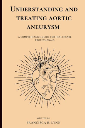 Understanding and Treating Aortic Aneurysm: A Comprehensive Guide for Health Care Professionals