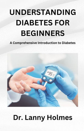 Understanding Diabetes for Beginners: A Comprehensive Introduction to Diabetes