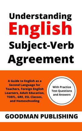 Understanding English Subject-Verb Agreement: A Guide to English as a Second Language for Teachers, Foreign English Learners, Adult Education, TOEFL,