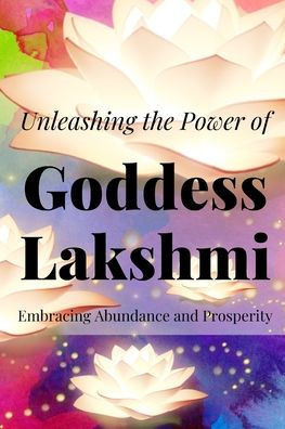 Unleashing the Power of Lakshmi: Embracing Abundance and Prosperity