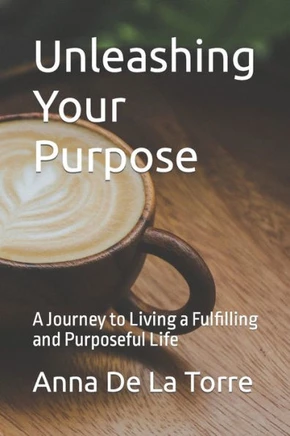 Unleashing Your Purpose: A Journey to Living a Fulfilling and Purposeful Life