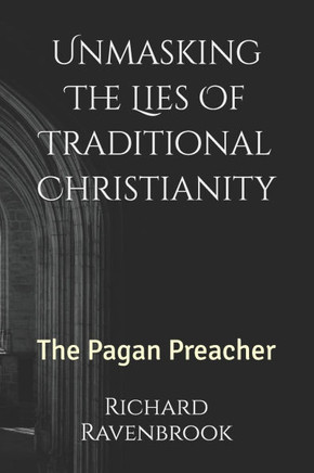 Unmasking The Lies Of Traditional Christianity: The Pagan Preacher