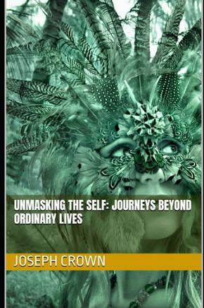 Unmasking the Self: Journeys Beyond Ordinary Lives