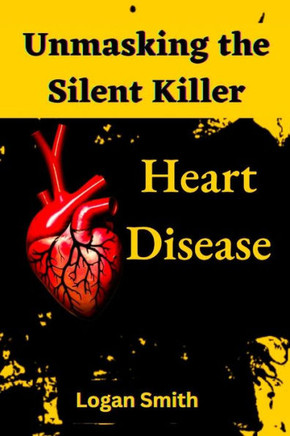 Unmasking the Silent Killer: Heart Disease