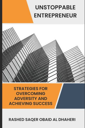 Unstoppable Entrepreneur: Strategies for Overcoming Adversity and Achieving Success