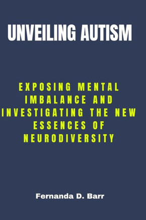 Unveiling Autism: Exposing Mental imbalance and Investigating the New Essences of Neurodiversity