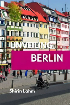Unveiling Berlin: An Adventurer's Guide to the Heart of Germany