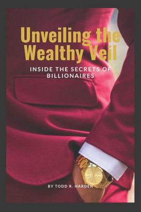 Unveiling the Wealthy Veil: Inside the Secrets of Billionaires