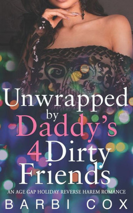Unwrapped by Daddy's 4 Dirty Friends: Age Gap Holiday Reverse Harem Romance