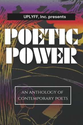 Uplyff Inc Presents Poetic Power: An Anthology of Contemporary Poets