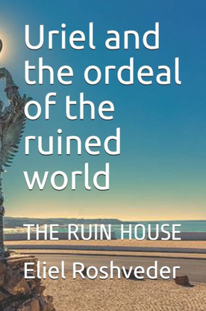 Uriel and the ordeal of the ruined world: The Ruin House