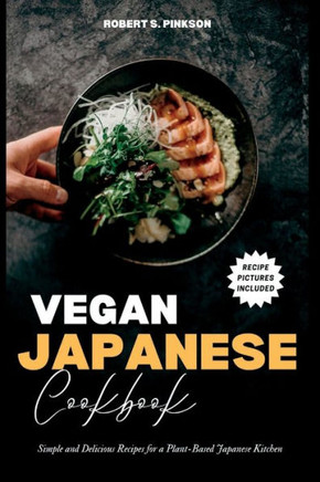 Vegan Japanese Cookbook: Simple and Delicious Recipes for a Plant-Based Japanese Kitchen