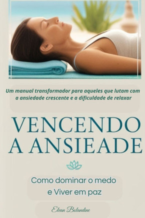 Vencendo a Ansiedade: Como dominar o medo e viver em paz