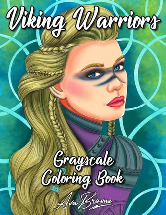 Viking Warriors Coloring Book: A Grayscale Adult Coloring Book Featuring 25 Female Viking Warriors