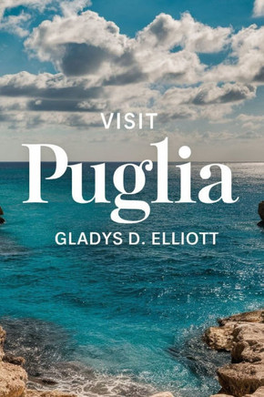 Visit Puglia: The Ultimate Guide for Unveiling Southern Italy's Hidden Gem