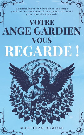 Votre Ange Gardien Vous Regarde !: Communiquer et vivre avec son ange gardien, se connecter à son guide spirituel pour une vie épanouie