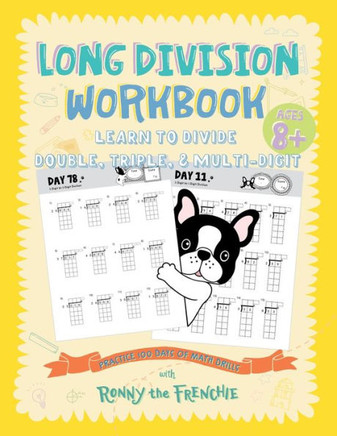 Long Division Workbook - Learn To Divide Double, Triple, & Multi-Digit: Practice 100 Days Of Math Drills With Ronny The Frenchie