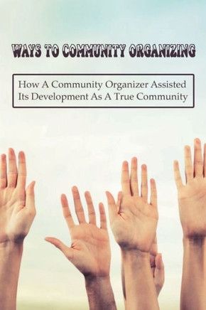 Ways To Community Organizing: How A Community Organizer Assisted Its Development As A True Community: Religious Congregations And Labor Unions