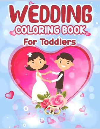 Wedding Coloring Book for Toddlers: Anxiety WEDDING Coloring Books For Adults And Kids Relaxation And Stress Relief