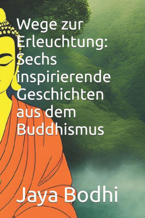 Wege zur Erleuchtung: Sechs inspirierende Geschichten aus dem Buddhismus