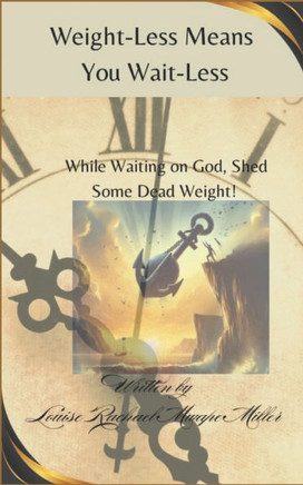 Weight-Less Means You Wait Less: While Waiting on God, Shed Some Dead Weight!