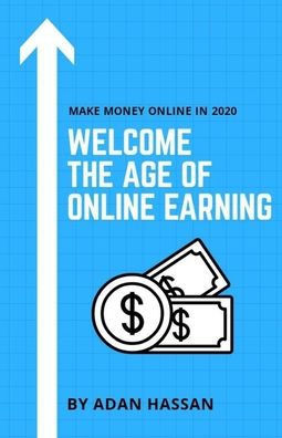 Welcome the Age of Online Earning: Make Money Online in 2020 - Easy and reliable to Earn Extra Passive Income