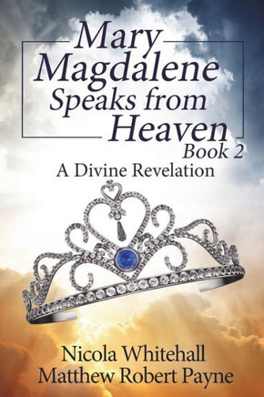 Mary Magdalene Speaks From Heaven Book 2 : A Divine Revelation