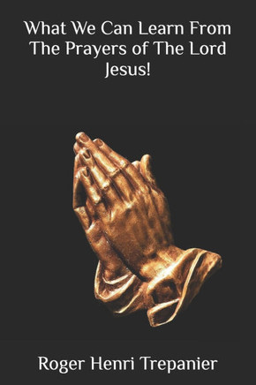 What We Can Learn From The Prayers of The Lord Jesus!