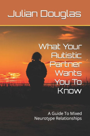 What Your Autistic Partner Wants You To Know: A Guide To Mixed Neurotype Relationships