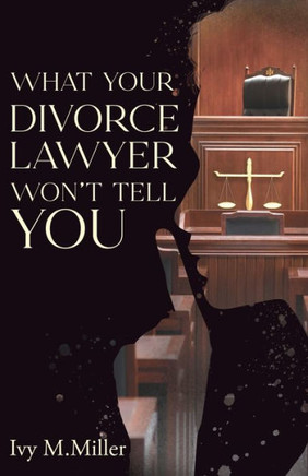 What Your Divorce Lawyer Won't Tell You