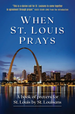 When St. Louis Prays: A book of prayers for St. Louis by St. Louisans