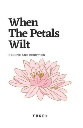 When the Petals Wilt: Bygone and Begotten