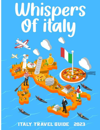 Whispers of Italy: Italy travel guide 2023 for cultural exploration and scenic beauty