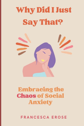 Why Did I Just Say That?: Embracing the Chaos of Social Anxiety