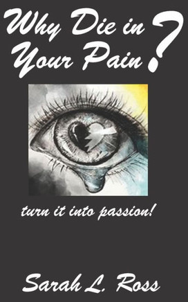 Why Die In Your Pain?: turn it into passion!