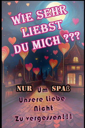 Wie sehr liebst du mich ?: 52 Bewährungsproben Um Unsere Liebe Nicht Zu vergessen !