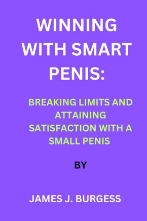 Winning with Smart Penis: Breaking Limits and Attaining Satisfaction with a Small Penis