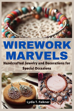 Wirework Marvels: Handcrafted Jewelry and Decorations for Special Occasions